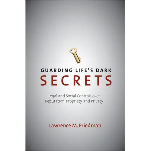 Guarding Life's Dark Secrets: Legal and Social Controls Over Reputation, Propriety, and Privacy
