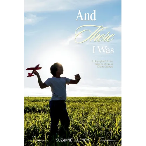 And There I Was: A biographical fiction based on the life of Dickie Clement