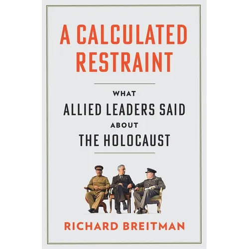 A Calculated Restraint: What Allied Leaders Said about the Holocaust