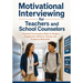 Motivational Interviewing for Teachers and School Counselors: Practical Conversation Skills for Student Engagement, Behavior Change, and Academic Moti