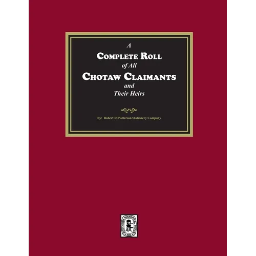 A Complete Roll of all Choctaw Claimants and their Heirs existing under the Treaties between the United States and the Choctaw Nation