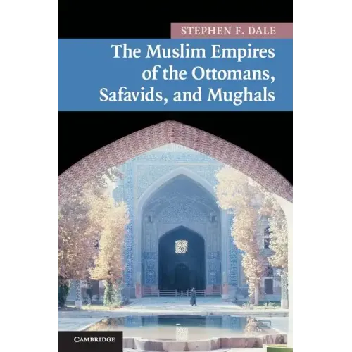 The Muslim Empires of the Ottomans, Safavids, and Mughals