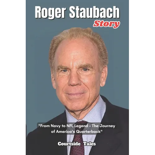 Roger Staubach Story: "From Navy to NFL Legend - The Journey of America's Quarterback"