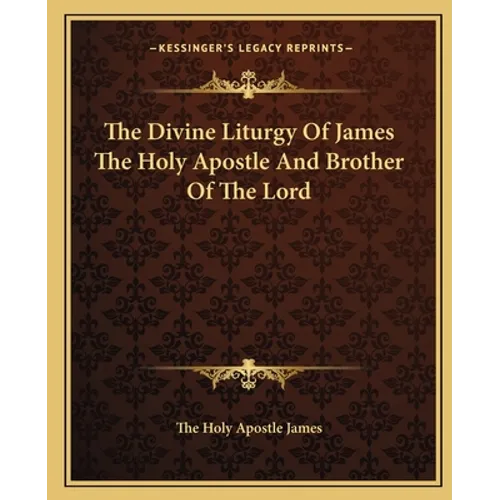 The Divine Liturgy Of James The Holy Apostle And Brother Of The Lord