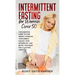 Intermittent Fasting for Women Over 50: The Essential Guide to Lose Weight, Increase Your Energy, Unlock Your Metabolism, and Detox Your Body for a La