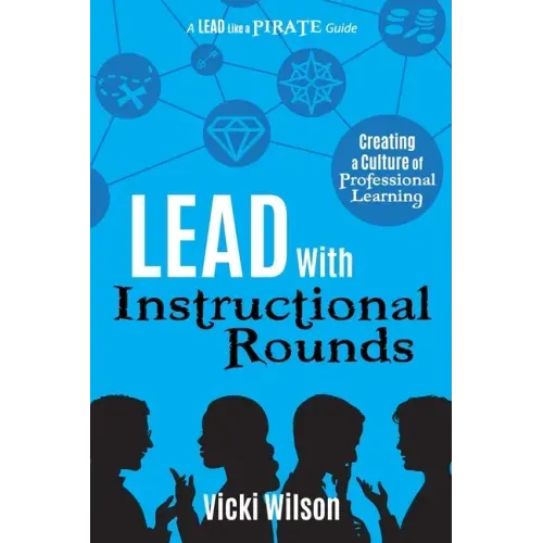 Lead with Instructional Rounds: Creating a Culture of Professional Learning
