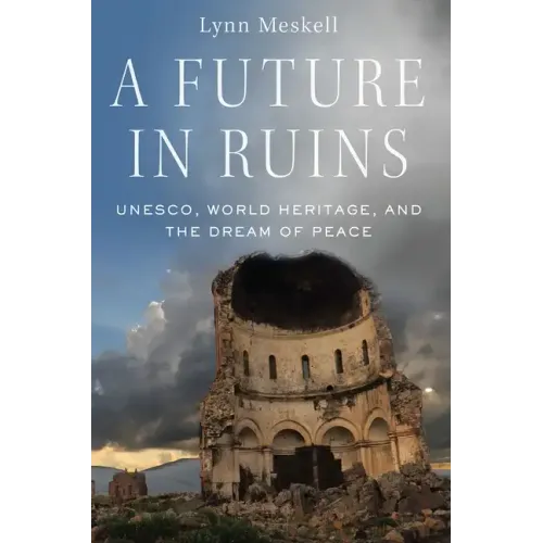 Future in Ruins: Unesco, World Heritage, and the Dream of Peace