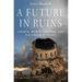 Future in Ruins: Unesco, World Heritage, and the Dream of Peace
