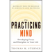 The Practicing Mind: Developing Focus and Discipline in Your Life -- Master Any Skill or Challenge by Learning to Love the Process