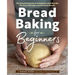 Bread Baking for Beginners: The Essential Guide to Baking Kneaded Breads, No-Knead Breads, and Enriched Breads