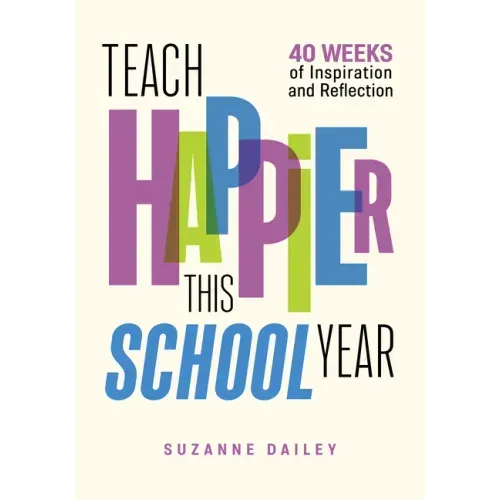 Teach Happier This School Year: 40 Weeks of Inspiration and Reflection
