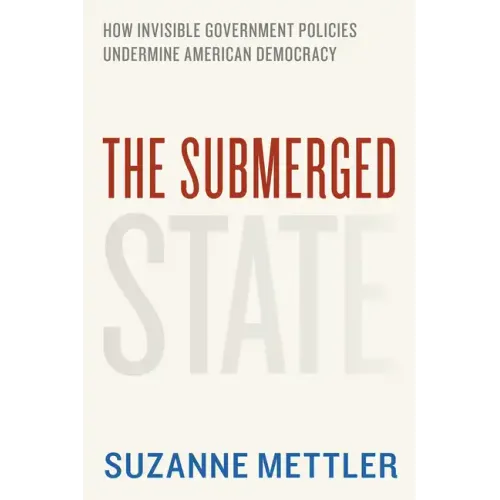 The Submerged State: How Invisible Government Policies Undermine American Democracy