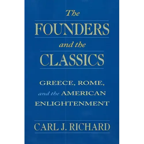 The Founders and the Classics: Greece, Rome, and the American Enlightenment