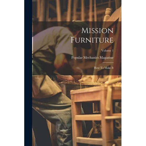 Mission Furniture: How To Make It; Volume 1