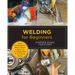 Welding for Beginners: Learn Everything You Need to Know to Weld, Cut, and Shape Metal in Your Home Studio