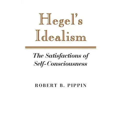 Hegel's Idealism: The Satisfactions of Self-Consciousness