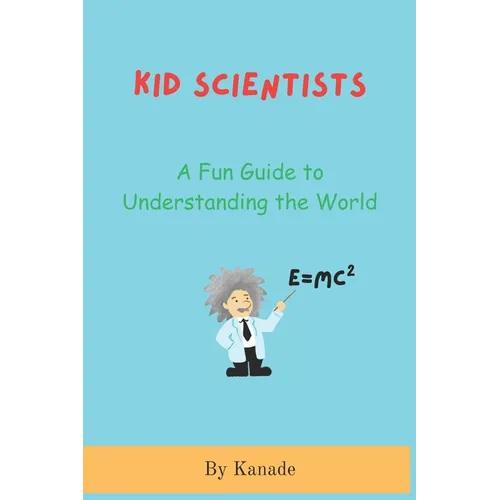 Kid Scientists: A Fundamental Guide to Understanding the World