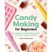 Candy Making for Beginners: Easy Recipes for Homemade Caramels, Gummies, Lollipops and More