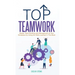 Top Teamwork: Master Team Building and Management at Your Workplace by Using the Skills Learned in This Book