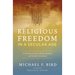 Religious Freedom in a Secular Age: A Christian Case for Liberty, Equality, and Secular Government
