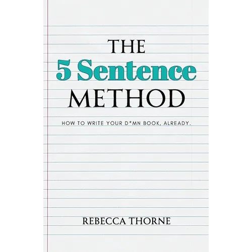 The 5 Sentence Method: How to Write Your D*mn Book, Already.