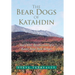 The Bear Dogs of Katahdin: And Other Recollections of a Baxter State Park Ranger