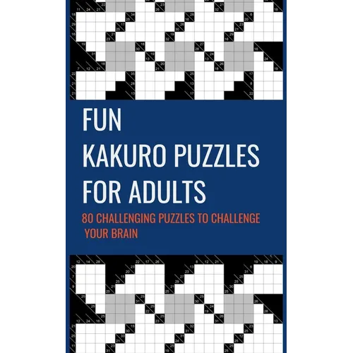 Fun Kakuro Puzzles For Adults 80 Challenging Puzzles to Challenge Your Brain: Cross Sums Math Puzzle Tricky Difficult 10x10 Grid Size Cross Sums Math