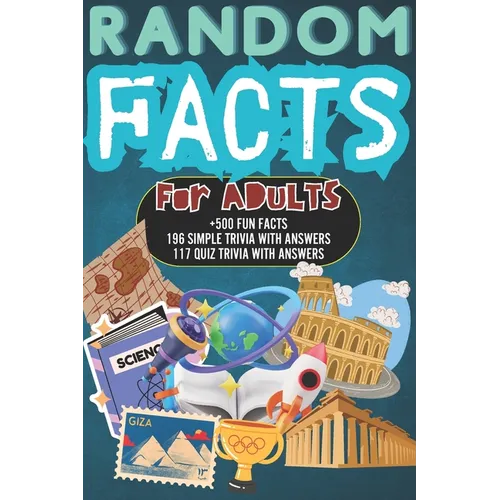 Random Facts for Adults: +500 Fun & Interesting Facts 196 Mind Blowing Simple Trivia And 117 Quiz Trivia With Answers History, Science, Sports