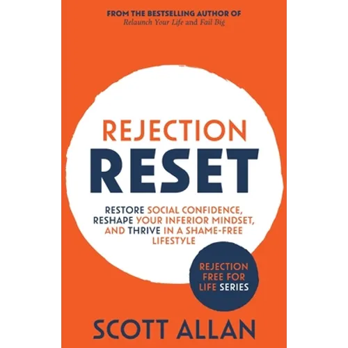 Rejection Reset: Restore Social Confidence, Reshape Your Inferior Mindset, and Thrive In a Shame-Free Lifestyle