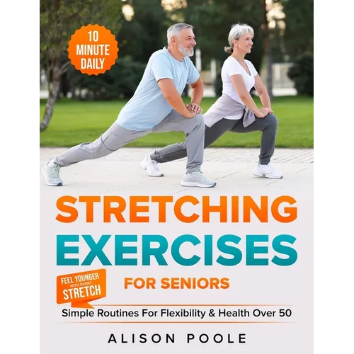 Stretching Exercises for Seniors: Simple 10-Minute Daily Routines for Flexibility & Health Over 50 - Feel Younger with Every Stretch