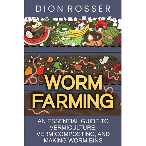 Worm Farming: An Essential Guide to Vermiculture, Vermicomposting, and Making Worm Bins
