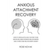 Anxious Attachment: How to Regulate & Self Soothe Your Emotions, Build Intimate Relationships and Overcome Relationship Anxiety