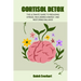 Cortisol Detox: The Ultimate Guide to Reducing Stress, Reclaiming Energy, and Restoring Balance