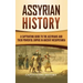 Assyrian History: A Captivating Guide to the Assyrians and Their Powerful Empire in Ancient Mesopotamia