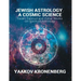 Jewish Astrology, A Cosmic Science: Torah, Talmud and Zohar Works on Spiritual Astrology