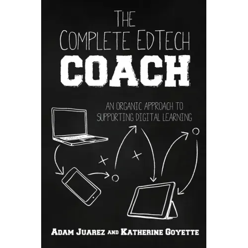 The Complete EdTech Coach: An Organic Approach to Supporting Digital Learning
