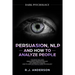 Persuasion, NLP, and How to Analyze People: Dark Psychology 3 Manuscripts - Secret Techniques To Analyze and Influence Anyone Using Body Language, Cov