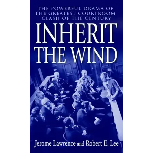 Inherit the Wind: The Powerful Drama of the Greatest Courtroom Clash of the Century