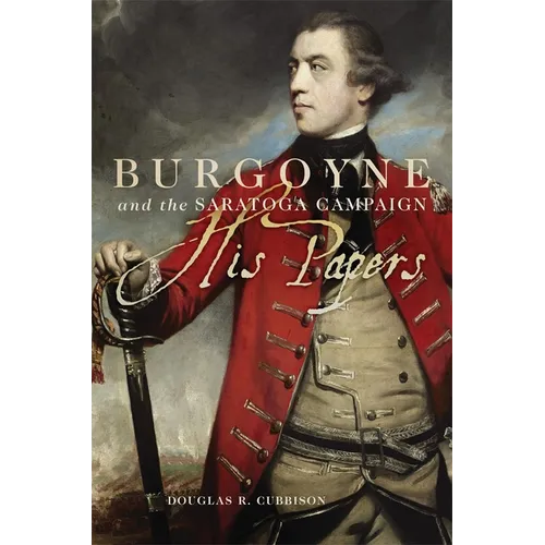 Burgoyne and the Saratoga Campaign: His Papers