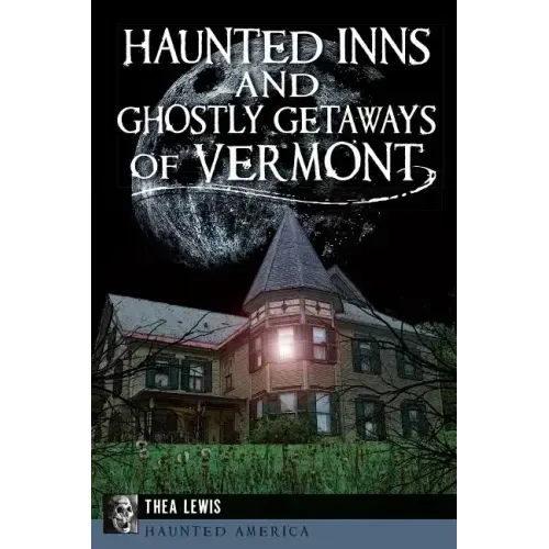 Haunted Inns and Ghostly Getaways of Vermont