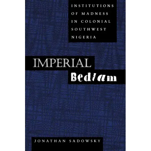 Imperial Bedlam: Institutions of Madness in Colonial Southwest Nigeria Volume 10