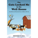 The Cats Locked Me in the Well House: Anecdotes and Memories from a Lifetime with Cats