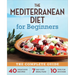 The Mediterranean Diet for Beginners: The Complete Guide - 40 Delicious Recipes, 7-Day Diet Meal Plan, and 10 Tips for Success