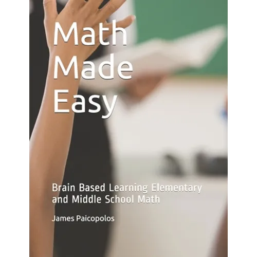 Math Made Easy: Brain Based Learning Elementary and Middle School Math