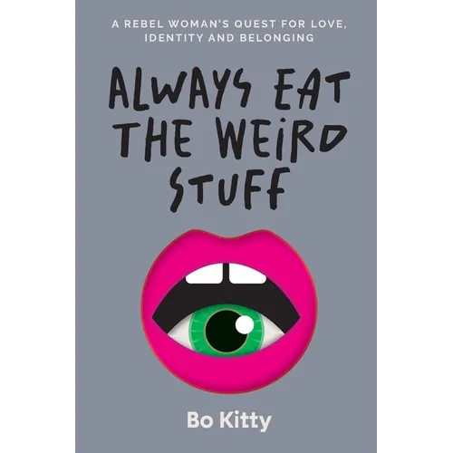 Always Eat The Weird Stuff: A rebel woman's quest for love, identity and belonging