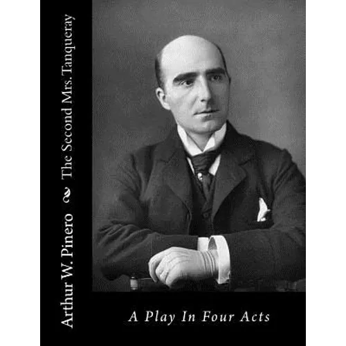 The Second Mrs. Tanqueray: A Play In Four Acts