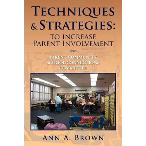 Techniques & Strategies: To Increase Parent Involvement: Parent Community School Connections Committee