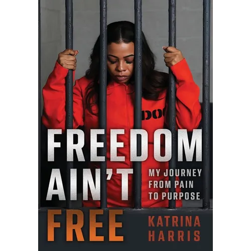 Freedom Ain't Free: My Journey From Pain To Purpose