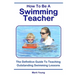 How To Be A Swimming Teacher: The Definitive Guide To Teaching Outstanding Swimming Lessons