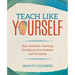 Teach Like Yourself: How Authentic Teaching Transforms Our Students and Ourselves
